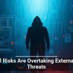 Internal Risks Are Overtaking External Cyber Threats